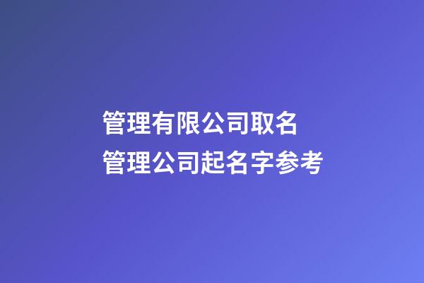 管理有限公司取名 管理公司起名字参考-第1张-公司起名-玄机派